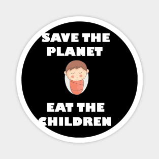 Save The Planet Eat The Babies Gift Magnet